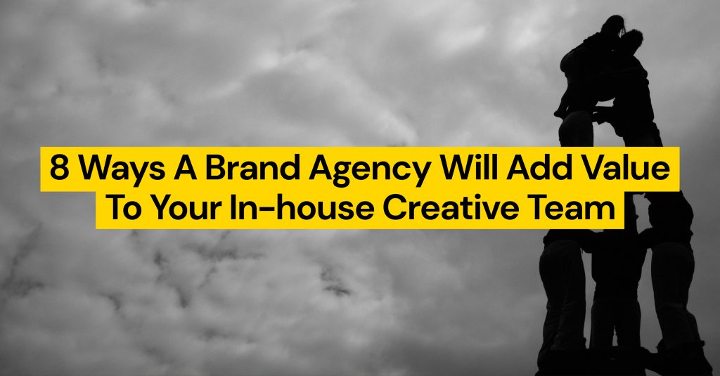8 Ways A Brand Agency Will Add Value To Your In house Creative Team Rbl